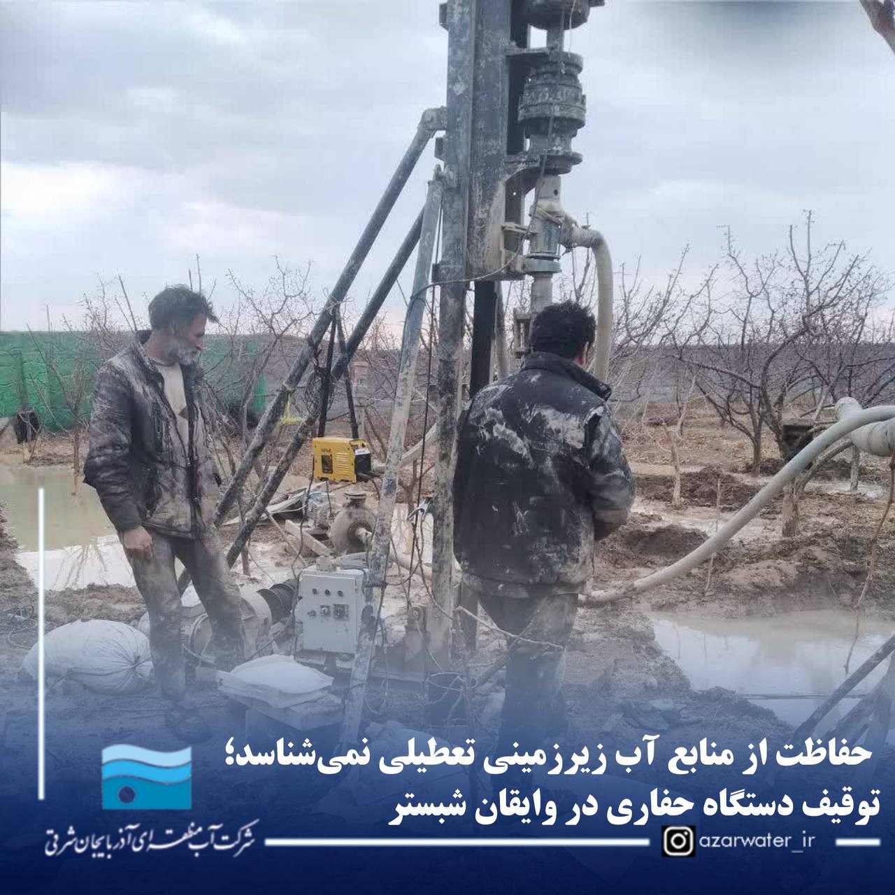 حفاظت از منابع آب زیرزمینی تعطیلی نمی‌شناسد؛ توقیف دستگاه حفاری در وایقان شبستر