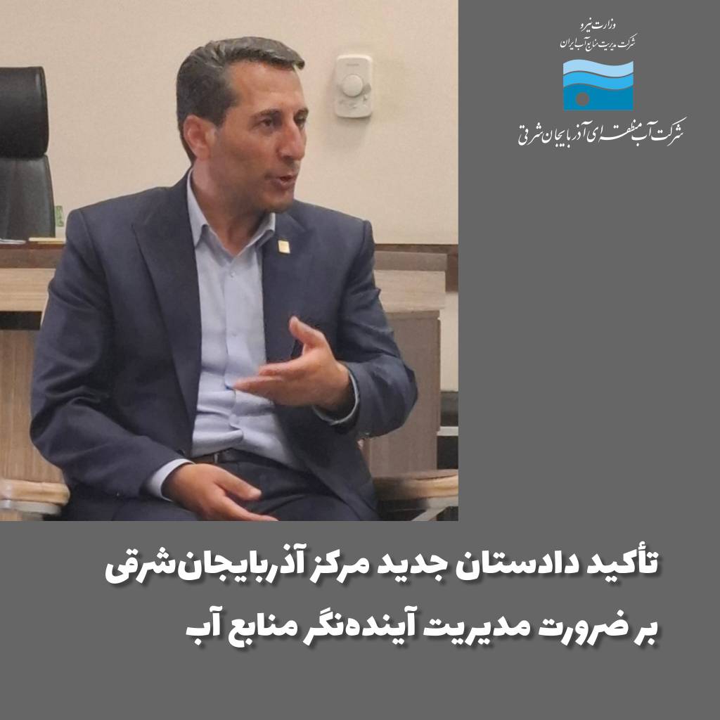 تأکید دادستان جدید مرکز آذربایجان‌شرقی بر ضرورت مدیریت آینده‌نگر منابع آب